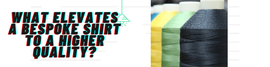 What elevates a bespoke shirt to a higher quality?