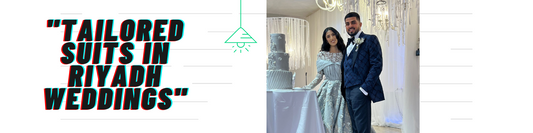 Crafting Timeless Memories with Tailored Suits in Riyadh Weddings